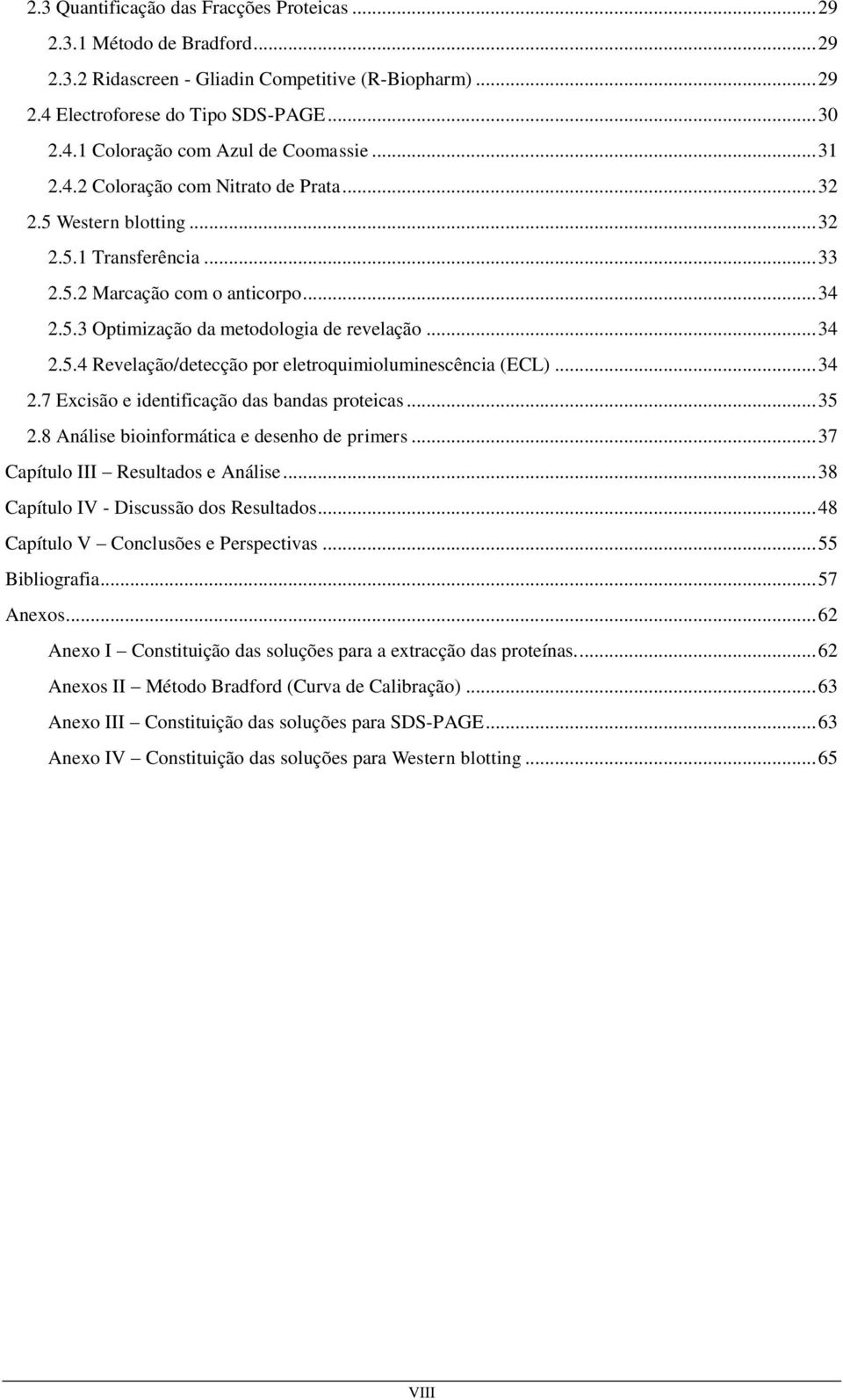 .. 34 2.7 Excisão e identificação das bandas proteicas... 35 2.8 Análise bioinformática e desenho de primers... 37 Capítulo III Resultados e Análise... 38 Capítulo IV - Discussão dos Resultados.