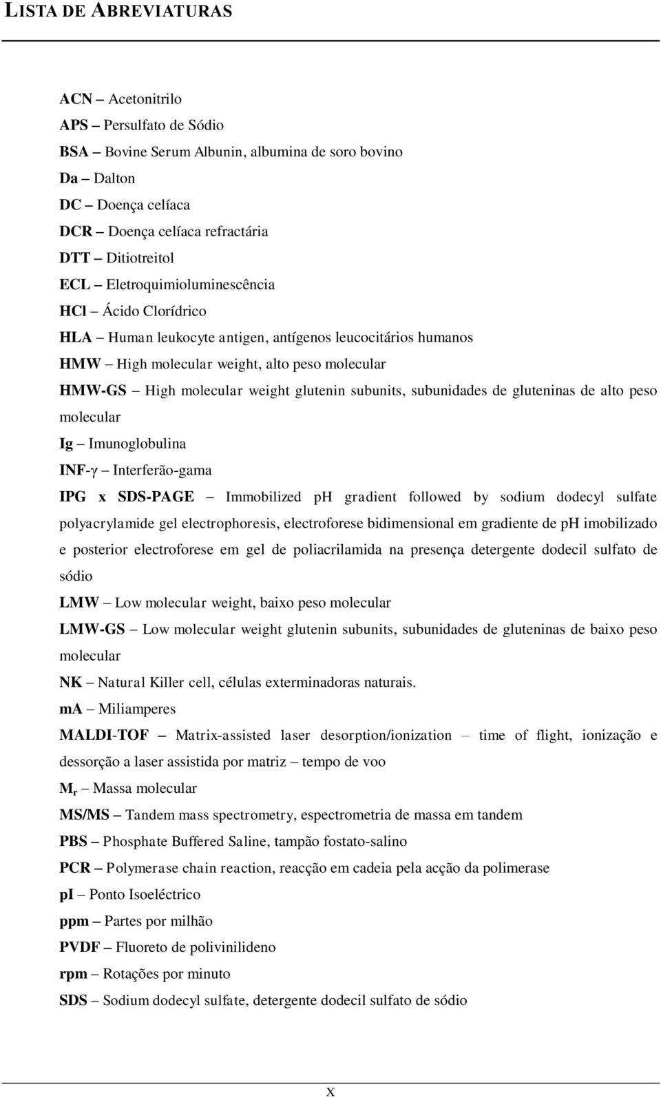 subunits, subunidades de gluteninas de alto peso molecular Ig Imunoglobulina INF-γ Interferão-gama IPG x SDS-PAGE Immobilized ph gradient followed by sodium dodecyl sulfate polyacrylamide gel