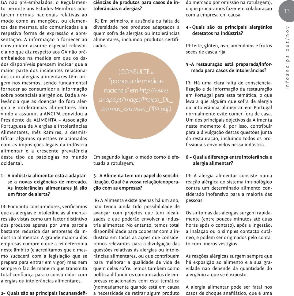 A informação a fornecer ao consumidor assume especial relevância no que diz respeito aos GA não préembalados na medida em que os dados disponíveis parecem indicar que a maior parte dos incidentes