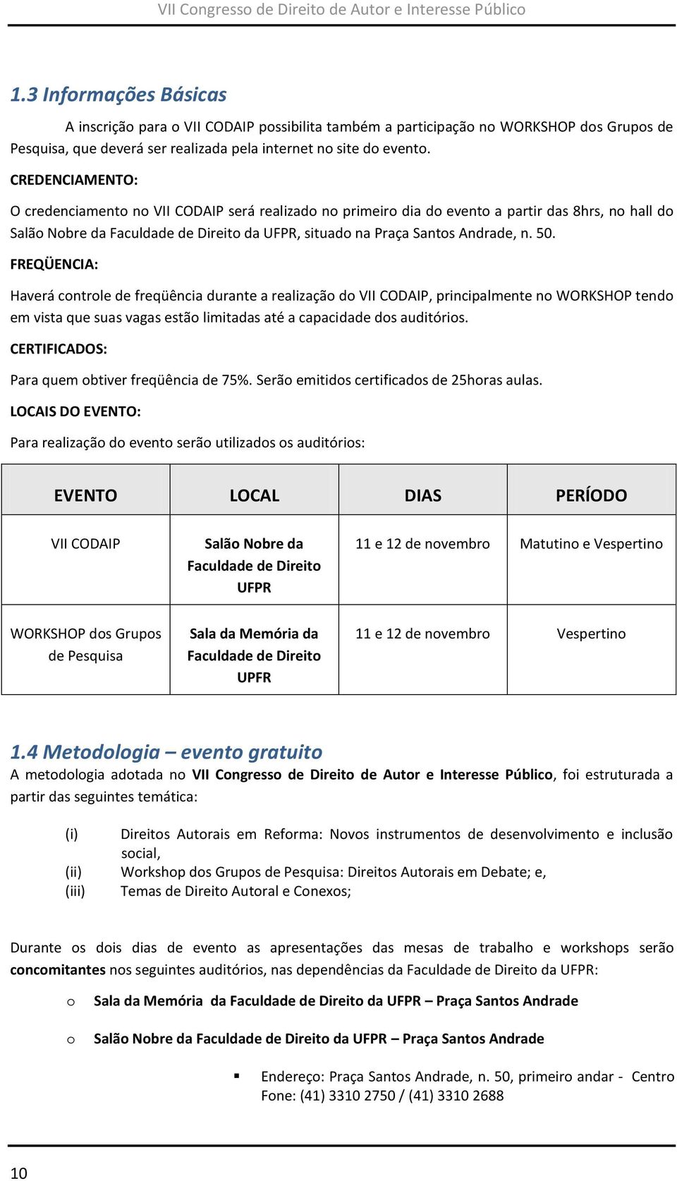 50. FREQÜENCIA: Haverá controle de freqüência durante a realização do VII CODAIP, principalmente no WORKSHOP tendo em vista que suas vagas estão limitadas até a capacidade dos auditórios.