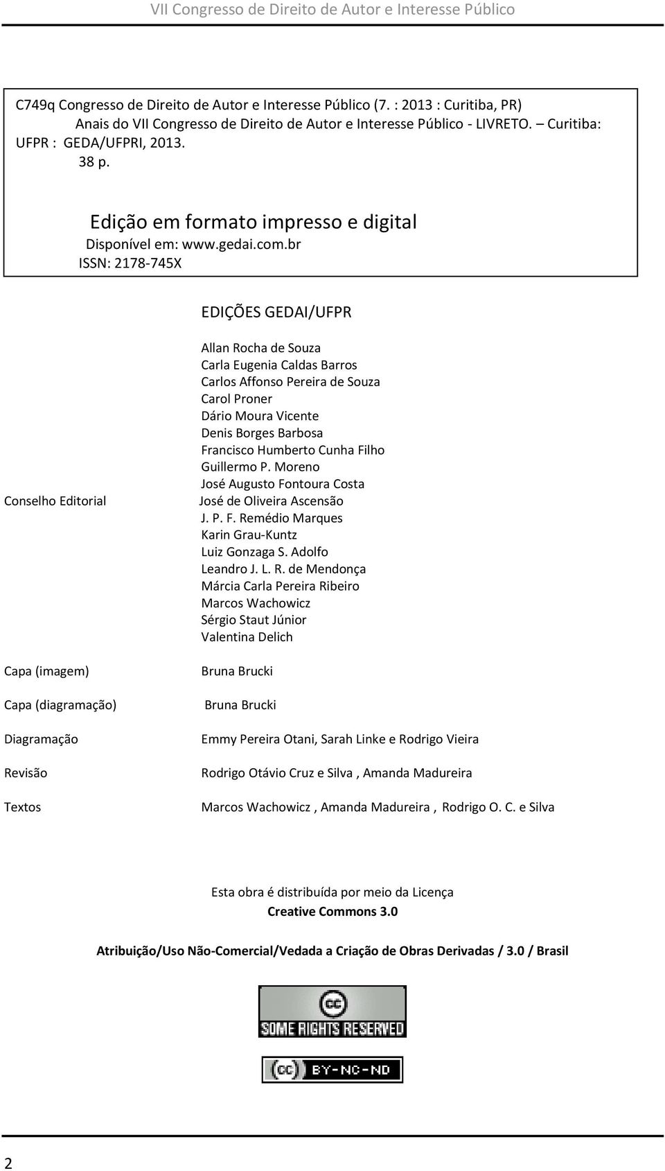 br ISSN: 2178-745X EDIÇÕES GEDAI/UFPR Conselho Editorial Capa (imagem) Capa (diagramação) Diagramação Revisão Textos Allan Rocha de Souza Carla Eugenia Caldas Barros Carlos Affonso Pereira de Souza