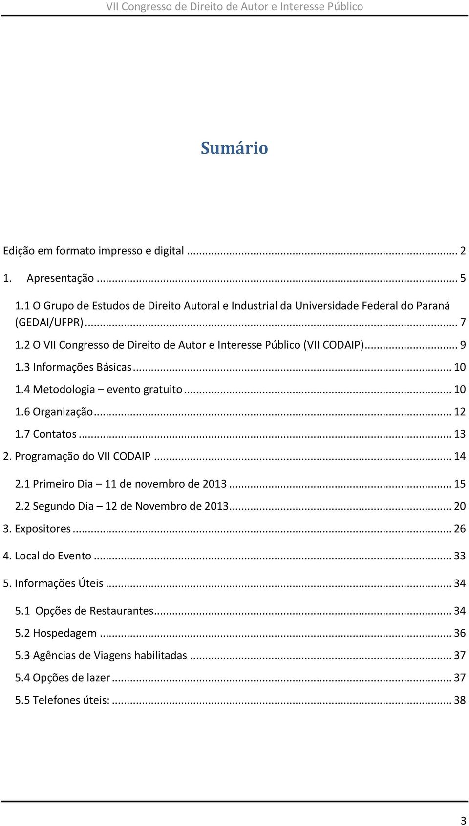 .. 13 2. Programação do VII CODAIP... 14 2.1 Primeiro Dia 11 de novembro de 2013... 15 2.2 Segundo Dia 12 de Novembro de 2013... 20 3. Expositores... 26 4. Local do Evento... 33 5.