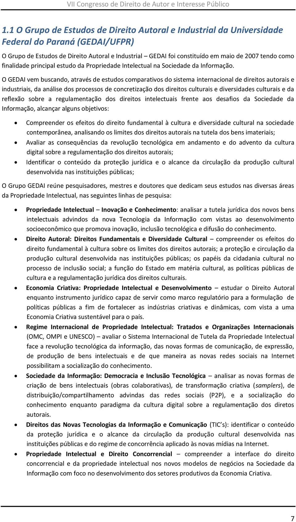 O GEDAI vem buscando, através de estudos comparativos do sistema internacional de direitos autorais e industriais, da análise dos processos de concretização dos direitos culturais e diversidades