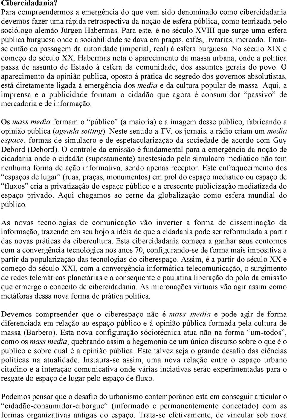 Para este, é no século XVIII que surge uma esfera pública burguesa onde a sociabilidade se dava em praças, cafés, livrarias, mercado.