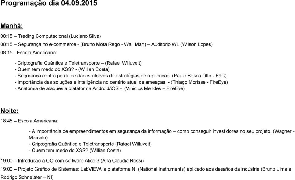 Teletransporte (Rafael Willuveit) - Quem tem medo do XSS? - (Willian Costa) - Segurança contra perda de dados através de estratégias de replicação.