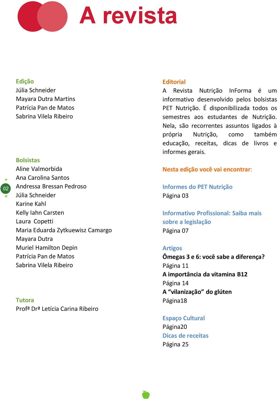 Editorial A Revista Nutrição InForma é um informativo desenvolvido pelos bolsistas PET Nutrição. É disponibilizada todos os semestres aos estudantes de Nutrição.