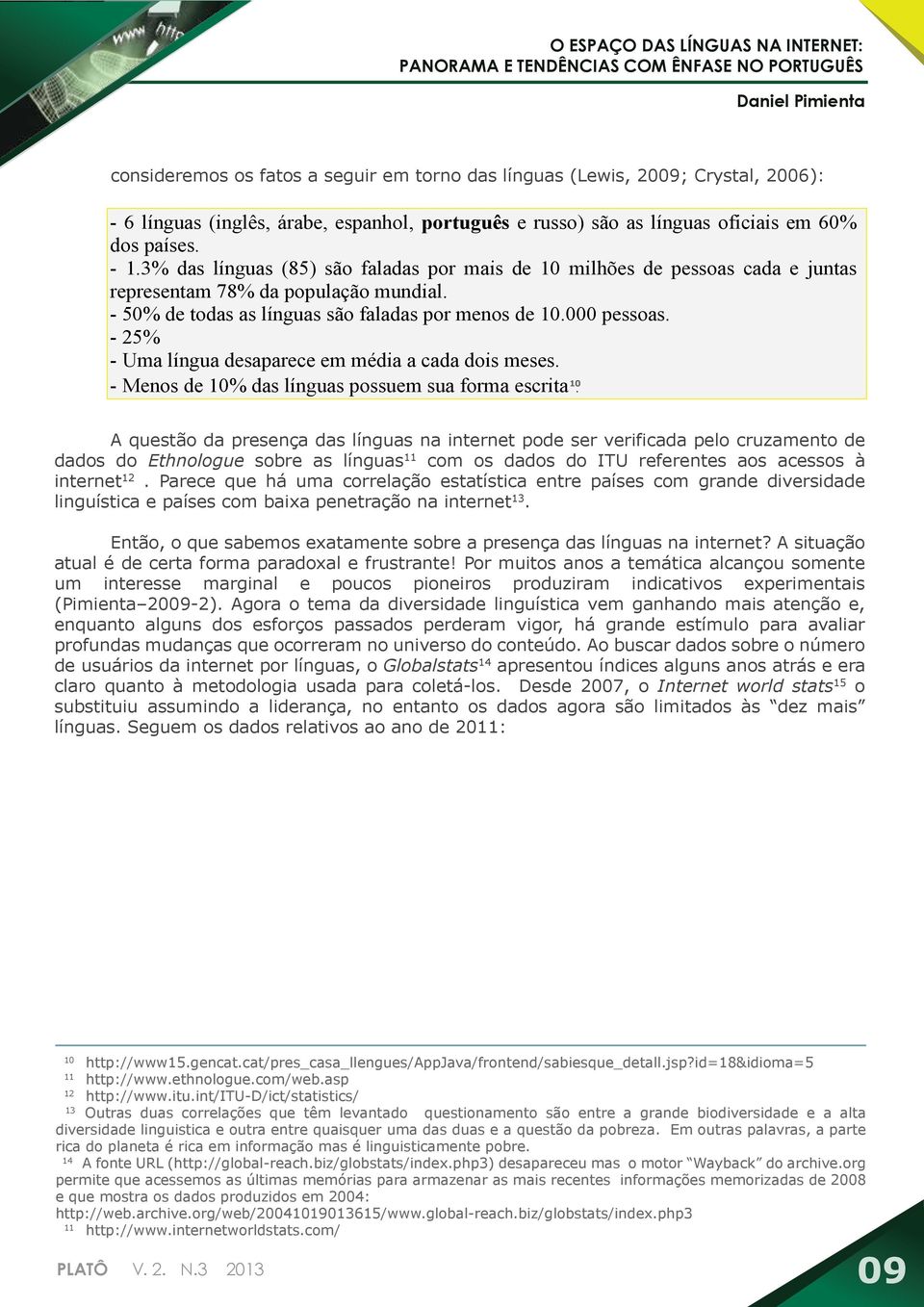 - 50% de todas as línguas são faladas por menos de 10.000 pessoas. - 25% - Uma língua desaparece em média a cada dois meses. 10 - Menos de 10% das línguas possuem sua forma escrita.