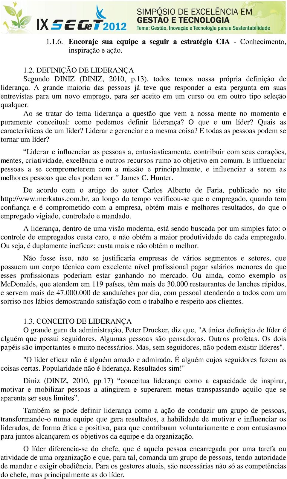 Ao se tratar do tema liderança a questão que vem a nossa mente no momento e puramente conceitual: como podemos definir liderança? O que e um líder? Quais as características de um líder?