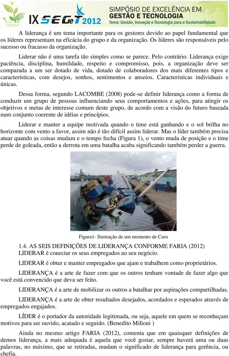 Liderança exige paciência, disciplina, humildade, respeito e compromisso, pois, a organização deve ser comparada a um ser dotado de vida, dotado de colaboradores dos mais diferentes tipos e