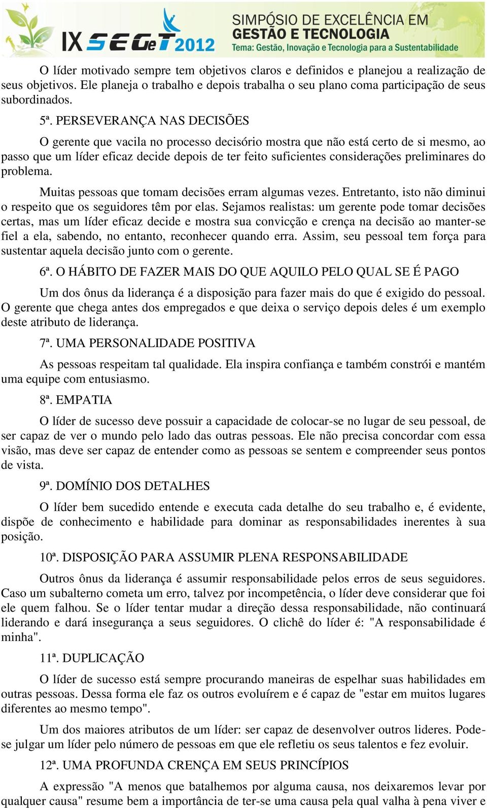 preliminares do problema. Muitas pessoas que tomam decisões erram algumas vezes. Entretanto, isto não diminui o respeito que os seguidores têm por elas.