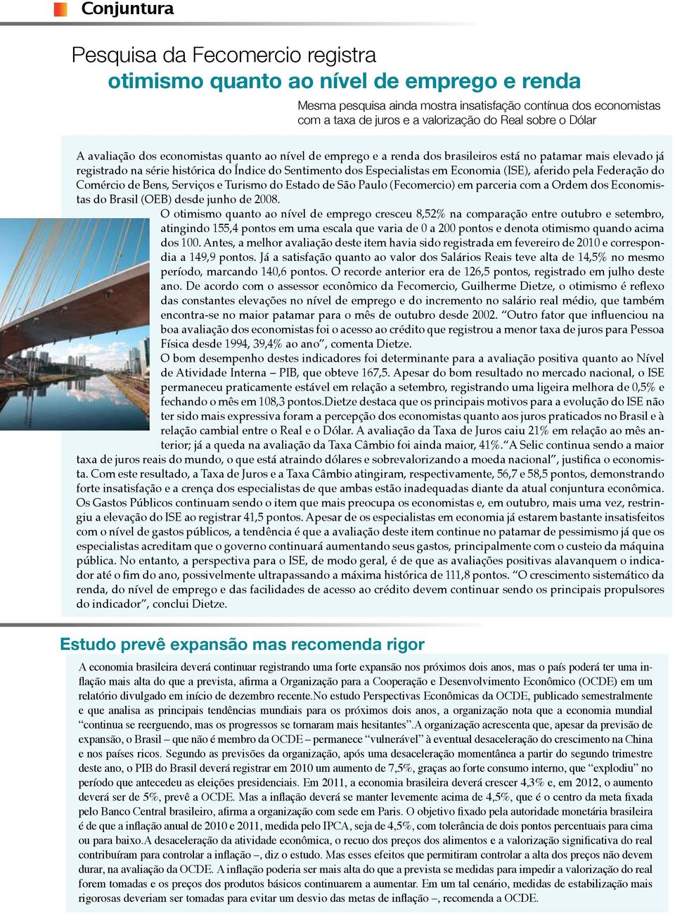 em Economia (ISE), aferido pela Federação do Comércio de Bens, Serviços e Turismo do Estado de São Paulo (Fecomercio) em parceria com a Ordem dos Economistas do Brasil (OEB) desde junho de 2008.