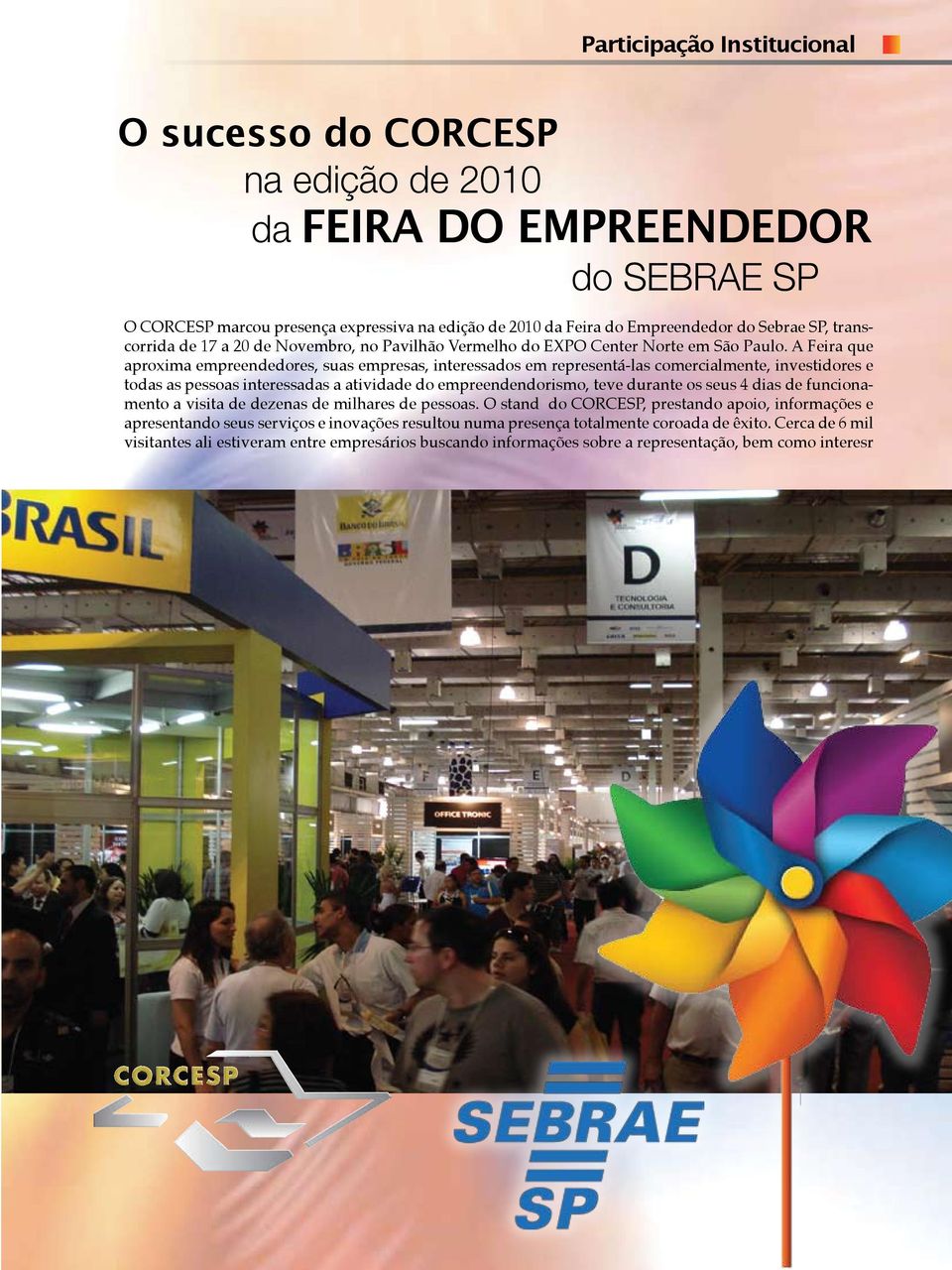 A Feira que aproxima empreendedores, suas empresas, interessados em representá-las comercialmente, investidores e todas as pessoas interessadas a atividade do empreendendorismo, teve durante os seus