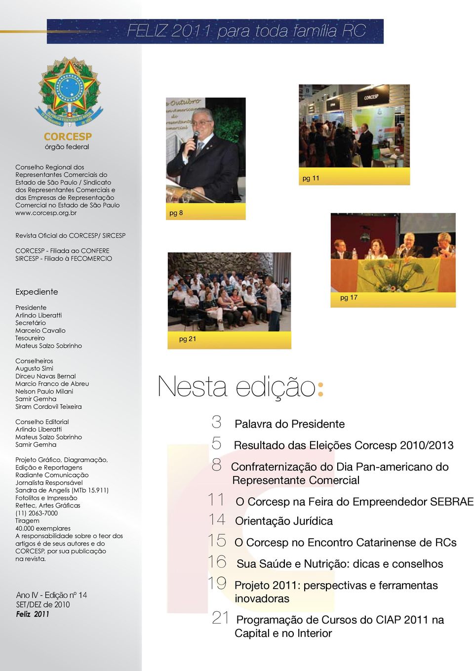 br pg 8 pg 11 Revista Oficial do CORCESP/ SIRCESP CORCESP - Filiada ao CONFERE SIRCESP - Filiado à FECOMERCIO Expediente Presidente Arlindo Liberatti Secretário Marcelo Cavallo Tesoureiro Mateus