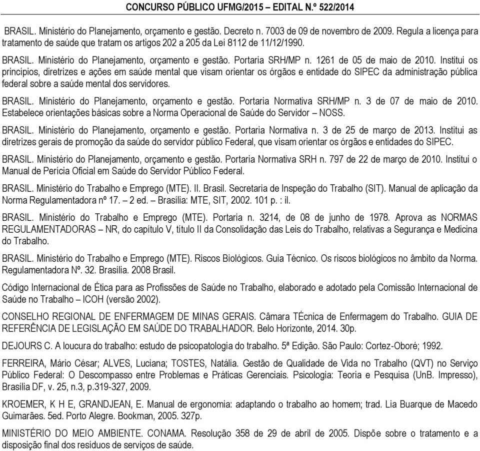 Institui os princípios, diretrizes e ações em saúde mental que visam orientar os órgãos e entidade do SIPEC da administração pública federal sobre a saúde mental dos servidores. BRASIL.