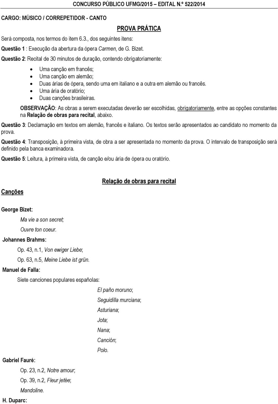 Questão 2: Recital de 30 minutos de duração, contendo obrigatoriamente: Uma canção em francês; Uma canção em alemão; Duas árias de ópera, sendo uma em italiano e a outra em alemão ou francês.