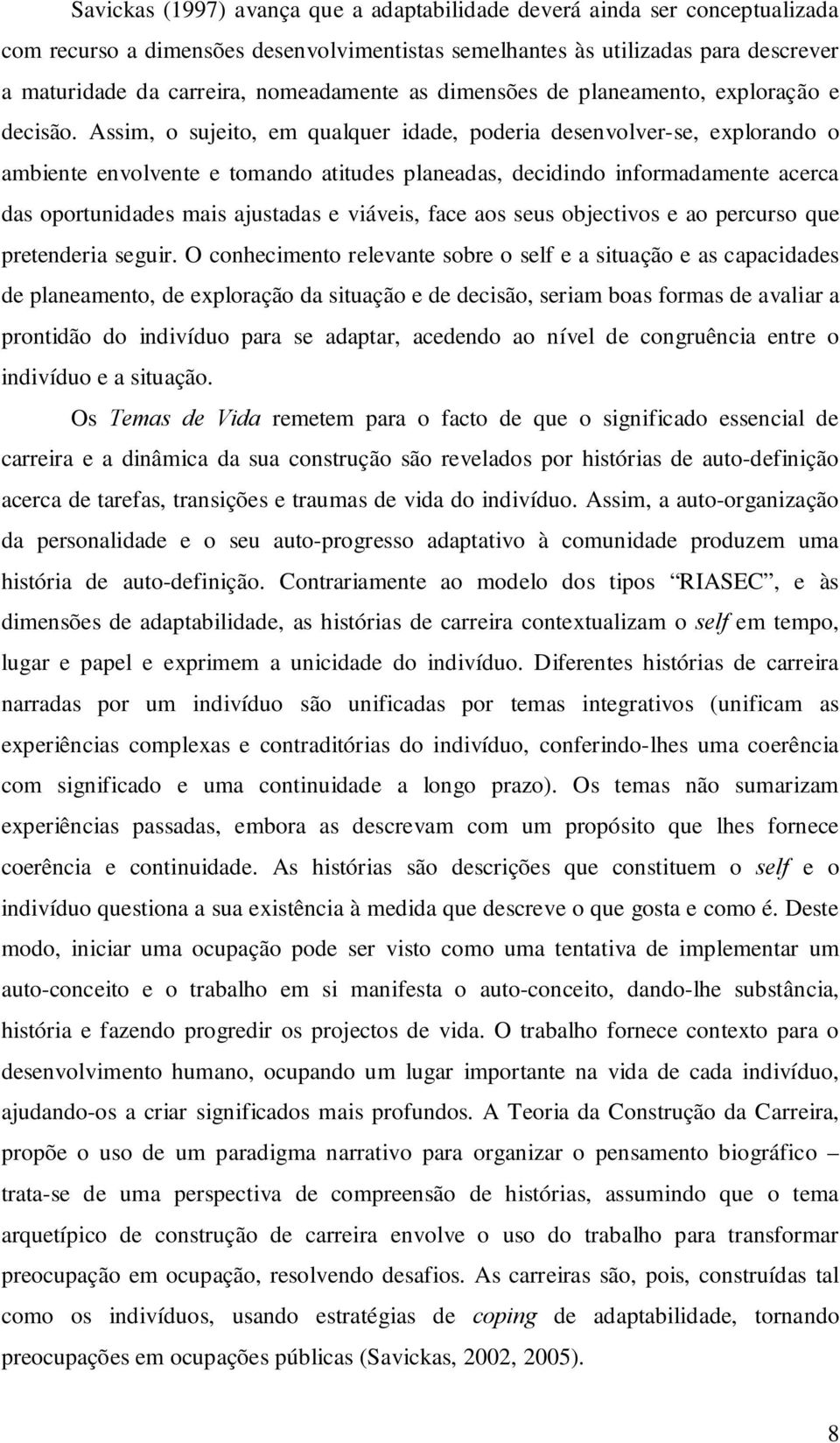 Assim, o sujeito, em qualquer idade, poderia desenvolver-se, explorando o ambiente envolvente e tomando atitudes planeadas, decidindo informadamente acerca das oportunidades mais ajustadas e viáveis,