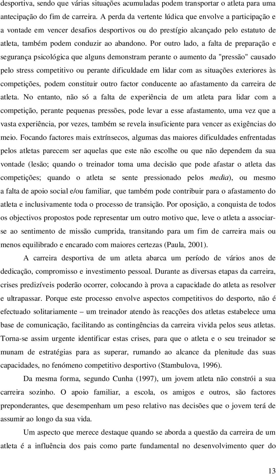 Por outro lado, a falta de preparação e segurança psicológica que alguns demonstram perante o aumento da "pressão" causado pelo stress competitivo ou perante dificuldade em lidar com as situações