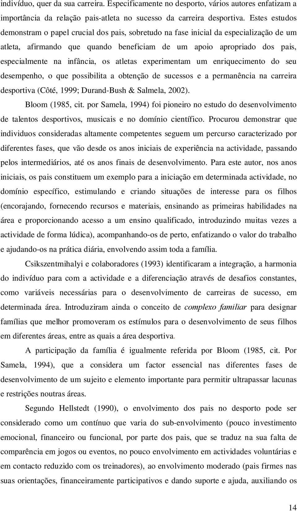 infância, os atletas experimentam um enriquecimento do seu desempenho, o que possibilita a obtenção de sucessos e a permanência na carreira desportiva (Côté, 1999; Durand-Bush & Salmela, 2002).