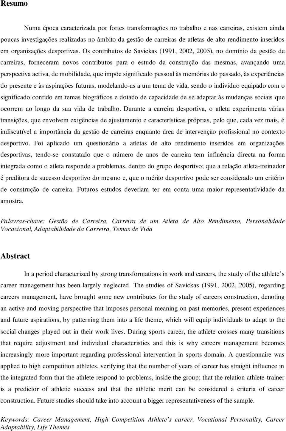 Os contributos de Savickas (1991, 2002, 2005), no domínio da gestão de carreiras, forneceram novos contributos para o estudo da construção das mesmas, avançando uma perspectiva activa, de mobilidade,