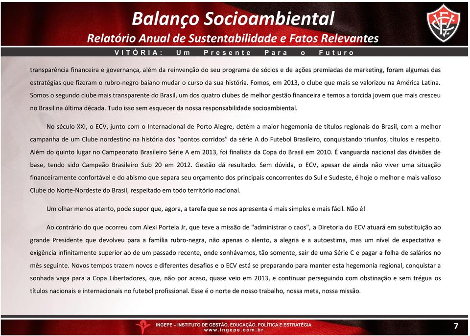 Somos o segundo clube mais transparente do Brasil, um dos quatro clubes de melhor gestão financeira e temos a torcida jovem que mais cresceu no Brasil na última década.