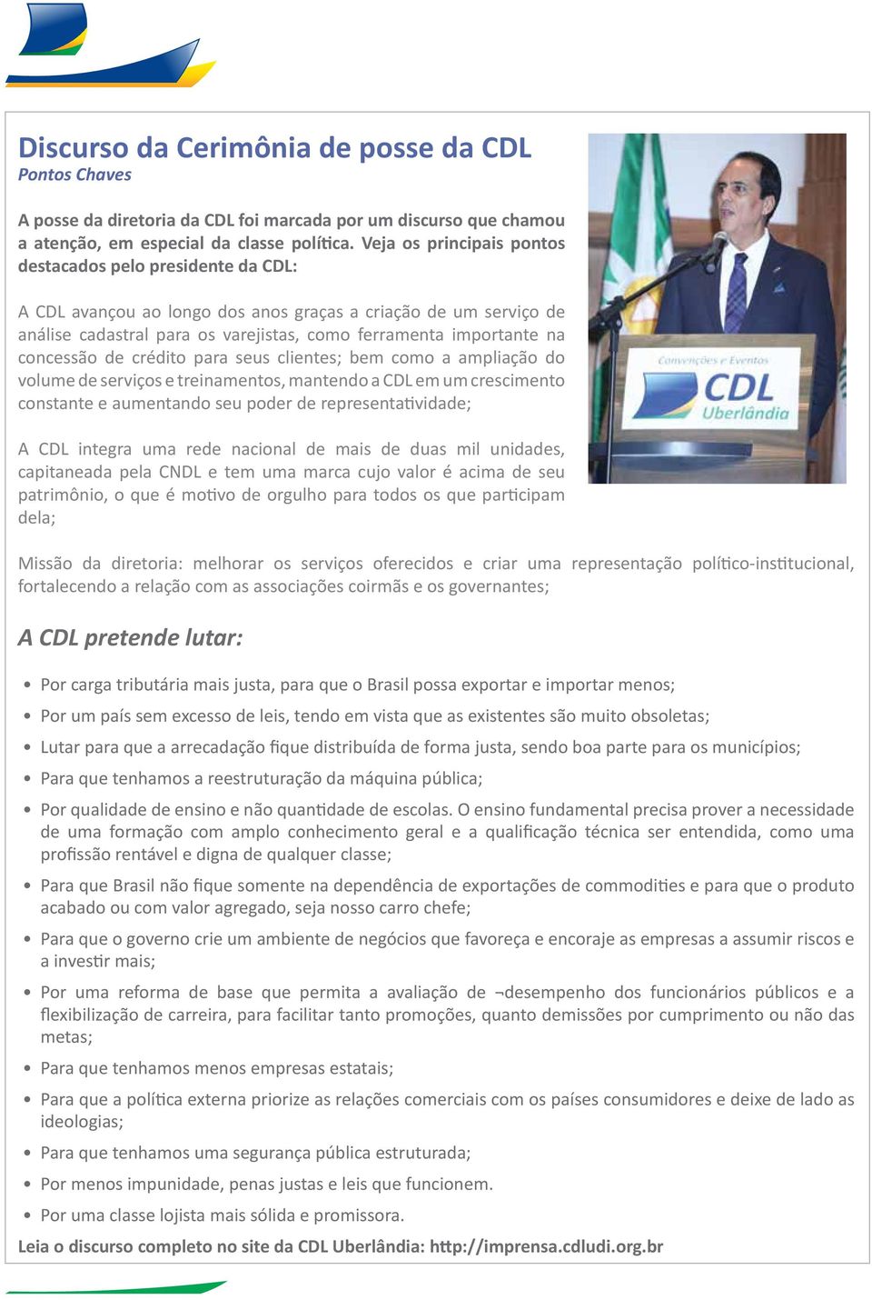 concessão de crédito para seus clientes; bem como a ampliação do volume de serviços e treinamentos, mantendo a CDL em um crescimento constante e aumentando seu poder de representatividade; A CDL