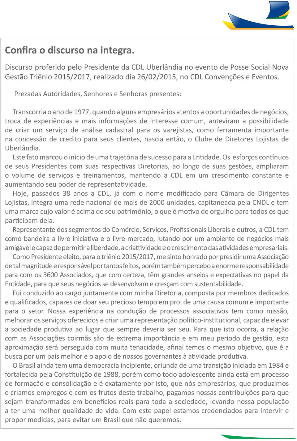 comum, anteviram a possibilidade de criar um serviço de análise cadastral para os varejistas, como ferramenta importante na concessão de credito para seus clientes, nascia então, o Clube de Diretores