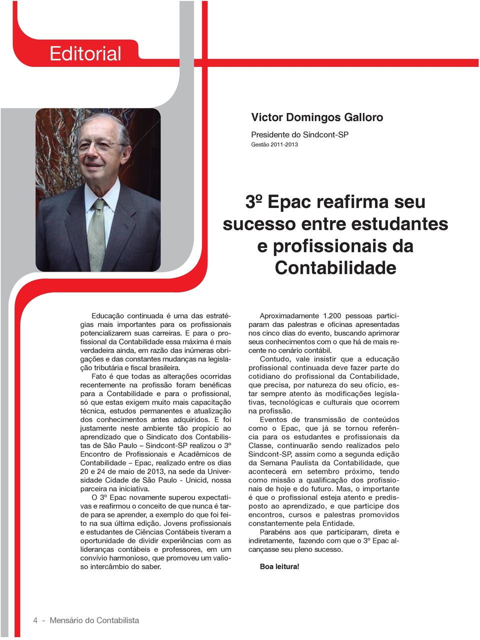 E para o profissional da Contabilidade essa máxima é mais verdadeira ainda, em razão das inúmeras obrigações e das constantes mudanças na legislação tributária e fiscal brasileira.