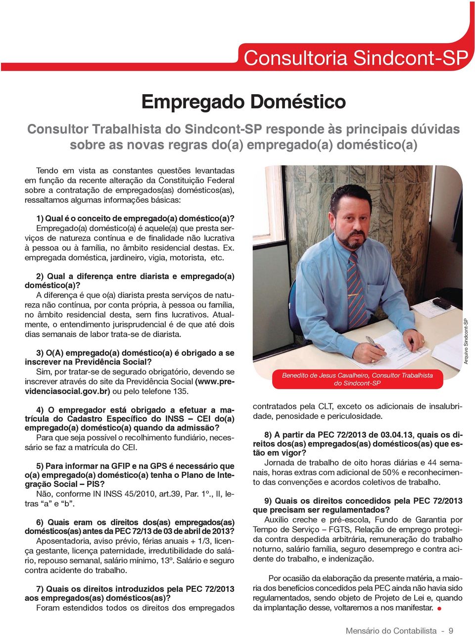 empregado(a) doméstico(a)? Empregado(a) doméstico(a) é aquele(a) que presta serviços de natureza contínua e de finalidade não lucrativa à pessoa ou à família, no âmbito residencial destas. Ex.