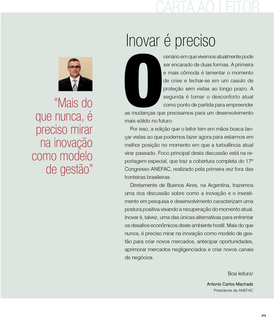 A segunda é tomar o desconforto atual como ponto de partida para empreender as mudanças que precisamos para um desenvolvimento mais sólido no futuro.