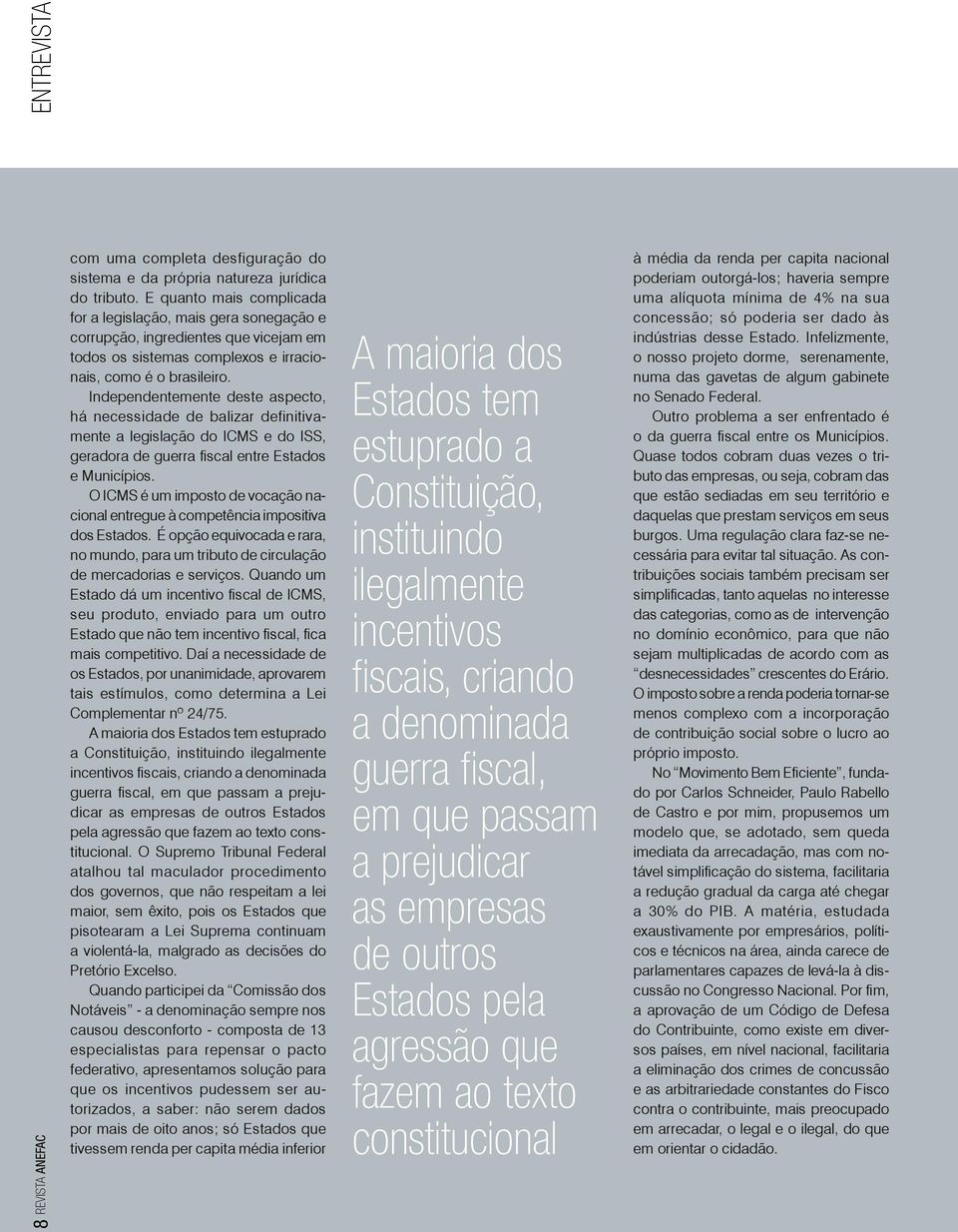 Independentemente deste aspecto, há necessidade de balizar definitivamente a legislação do ICMS e do ISS, geradora de guerra fiscal entre Estados e Municípios.