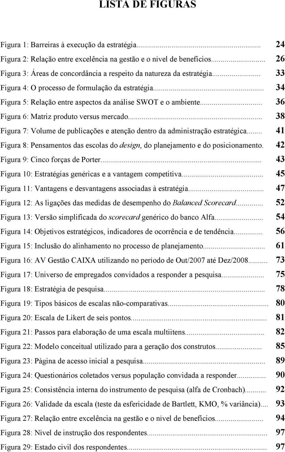 .. 36 Figura 6: Matriz produto versus mercado... 38 Figura 7: Volume de publicações e atenção dentro da administração estratégica.