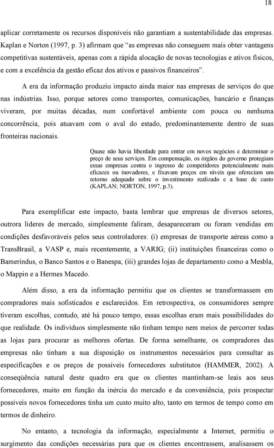 ativos e passivos financeiros. A era da informação produziu impacto ainda maior nas empresas de serviços do que nas indústrias.