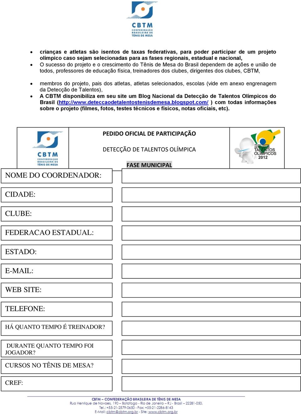 atletas selecionados, escolas (vide em anexo engrenagem da Detecção de Talentos), A CBTM disponibiliza em seu site um Blog Nacional da Detecção de Talentos Olímpicos do Brasil (http://www.