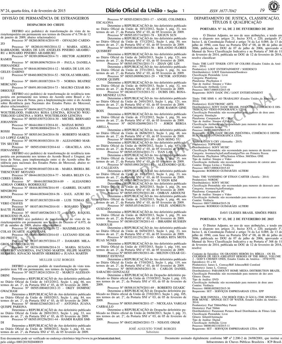 011903/2014-32 - MARIA ADELA BARBADORI, MARIA DE LOS ANGELES PINEIRO ARAMBU- RU e ROSARIO PINEIRO ARAMBURU Processo Nº 08389.009644/2014-71 - HECTOR ALBERTO RAMOS Processo Nº 08389.