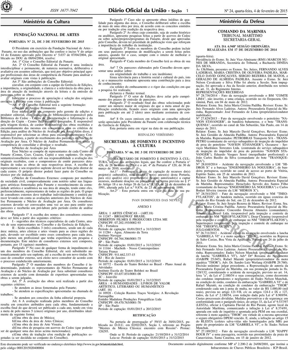 inciso V do artigo 14 do Estatuto aprovado pelo Decreto n 5.037 de 07/04/2004, publicado no DOU de 08/04/2004, resolve: Art.