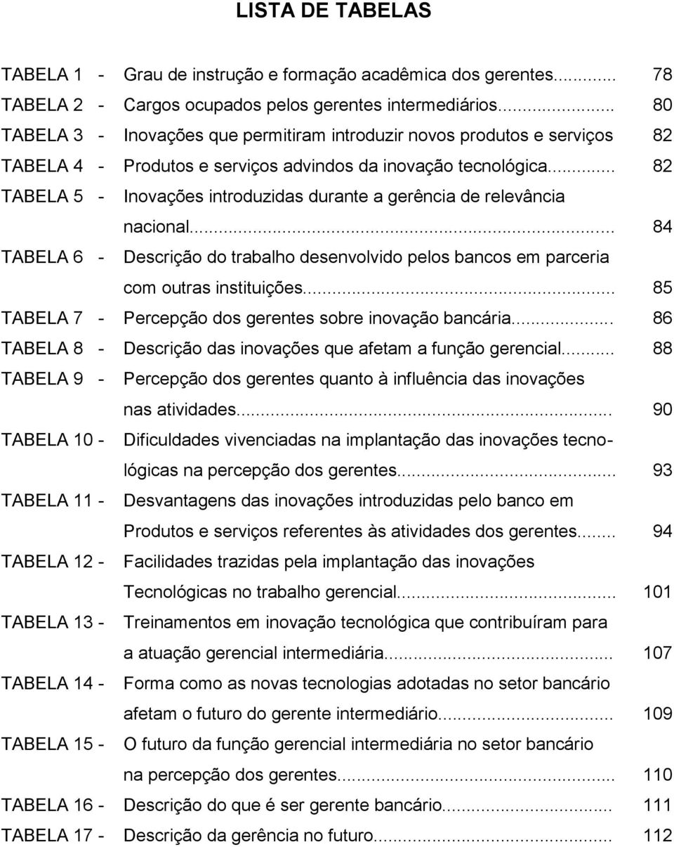 .. 82 TABELA 5 - Inovações introduzidas durante a gerência de relevância nacional... 84 TABELA 6 - Descrição do trabalho desenvolvido pelos bancos em parceria com outras instituições.