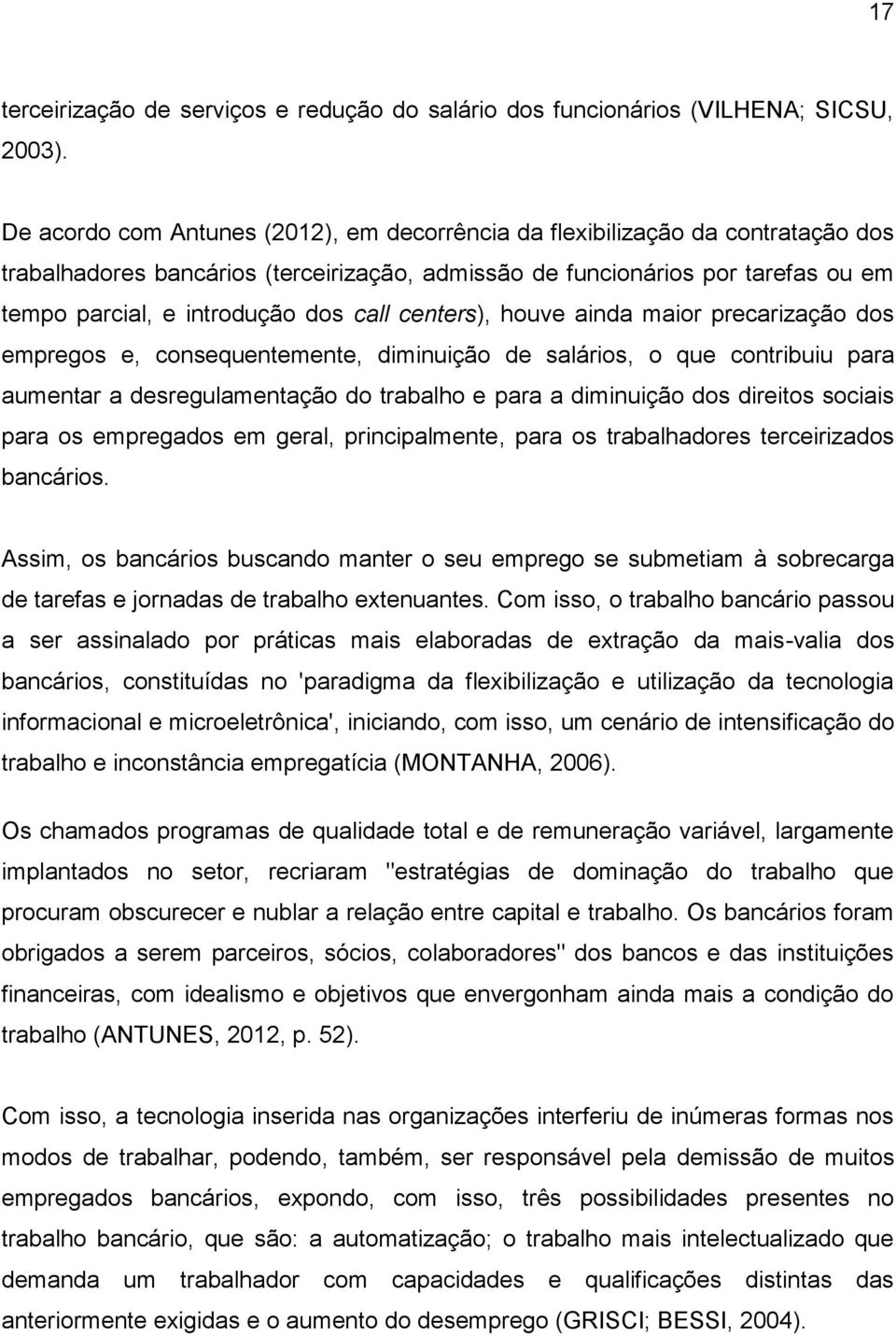 call centers), houve ainda maior precarização dos empregos e, consequentemente, diminuição de salários, o que contribuiu para aumentar a desregulamentação do trabalho e para a diminuição dos direitos