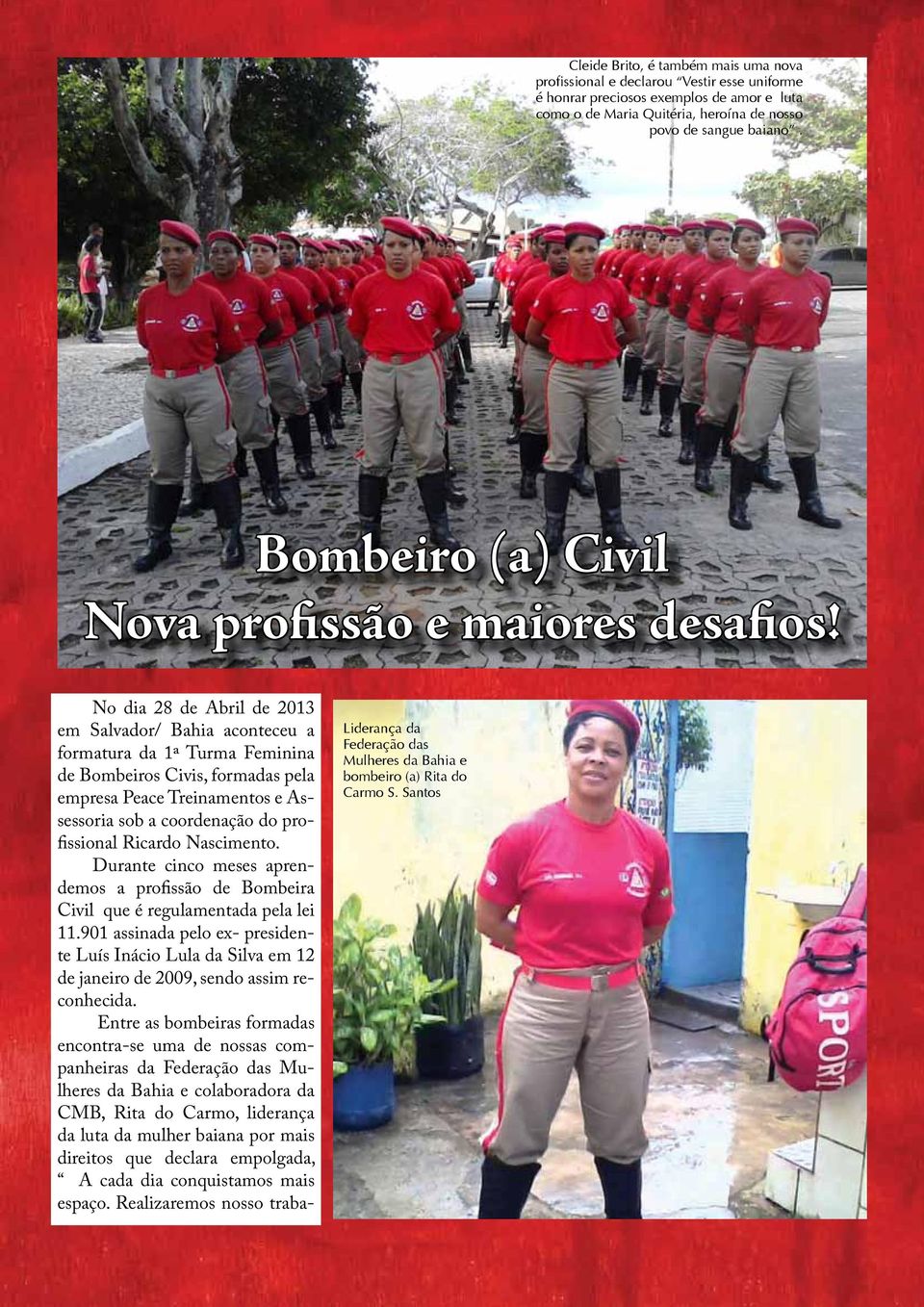 No dia 28 de Abril de 2013 em Salvador/ Bahia aconteceu a formatura da 1ª Turma Feminina de Bombeiros Civis, formadas pela empresa Peace Treinamentos e Assessoria sob a coordenação do profissional