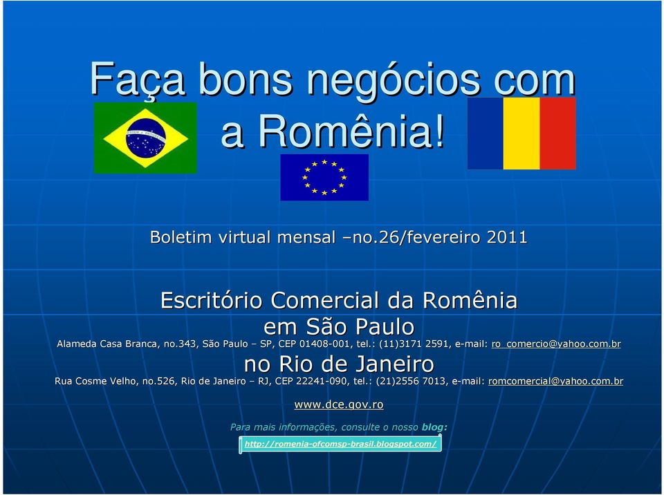 343, São Paulo SP, CEP 01408-001, 001, tel.: (11)3171 2591, e-mail: e ro_comercio@yahoo.com.br no Rio de Janeiro Rua Cosme Velho, no.