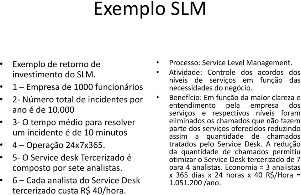 6 Cada analista do Service Desk tercerizado custa R$ 40/hora. Processo: Service Level Management. Atividade: Controle dos acordos dos níveis de serviços em função das necessidades do negócio.