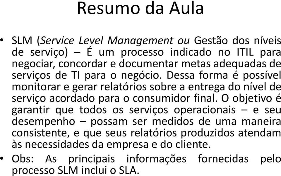 Dessa forma é possível monitorar e gerar relatórios sobre a entrega do nível de serviço acordado para o consumidor final.