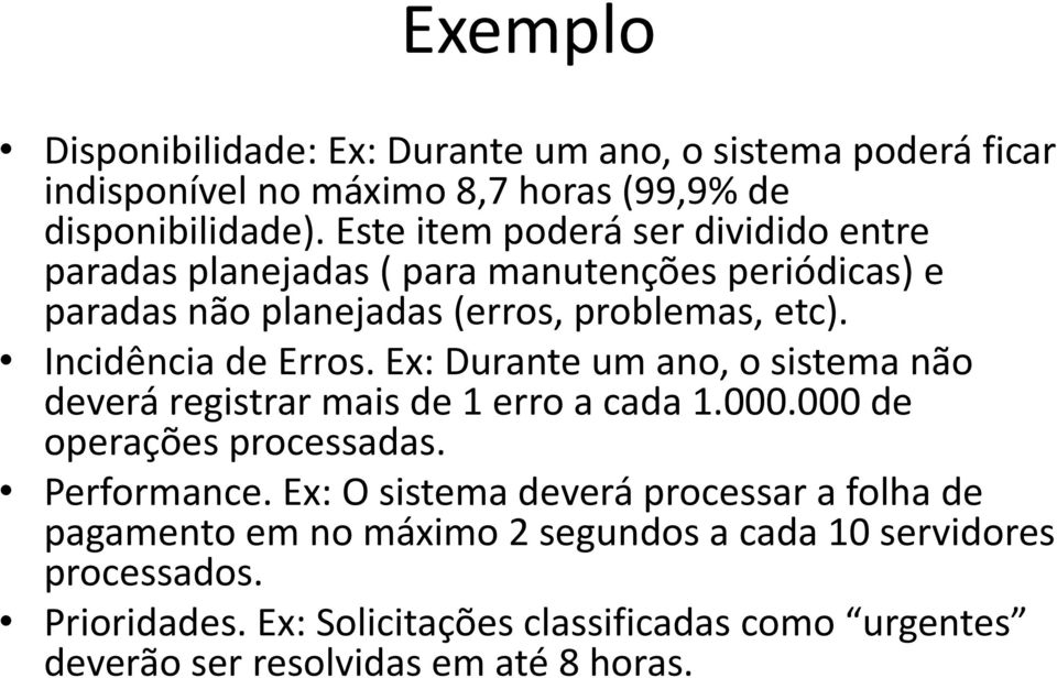 Incidência de Erros. Ex: Durante um ano, o sistema não deverá registrar mais de 1 erro a cada 1.000.000 de operações processadas. Performance.