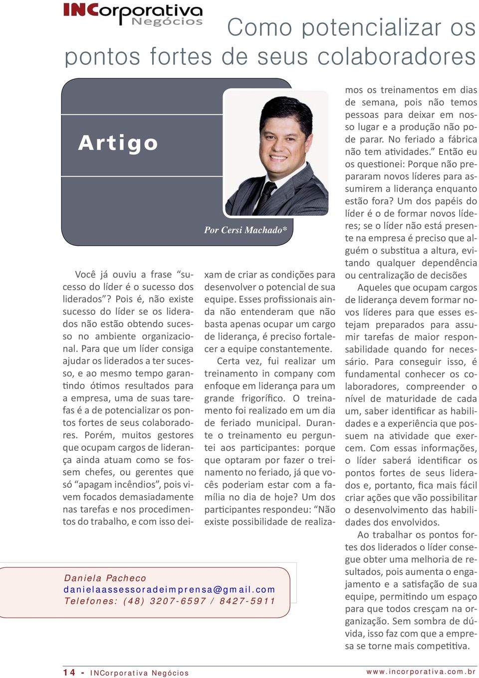 Para que um líder consiga ajudar os liderados a ter sucesso, e ao mesmo tempo garan- ndo ó mos resultados para a empresa, uma de suas tarefas é a de potencializar os pontos fortes de seus