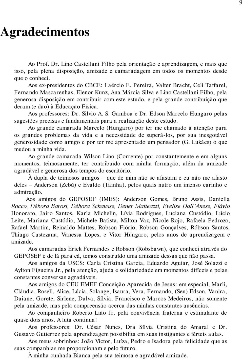 Pereira, Valter Bracht, Celi Taffarel, Fernando Mascarenhas, Elenor Kunz, Ana Márcia Silva e Lino Castellani Filho, pela generosa disposição em contribuir com este estudo, e pela grande contribuição