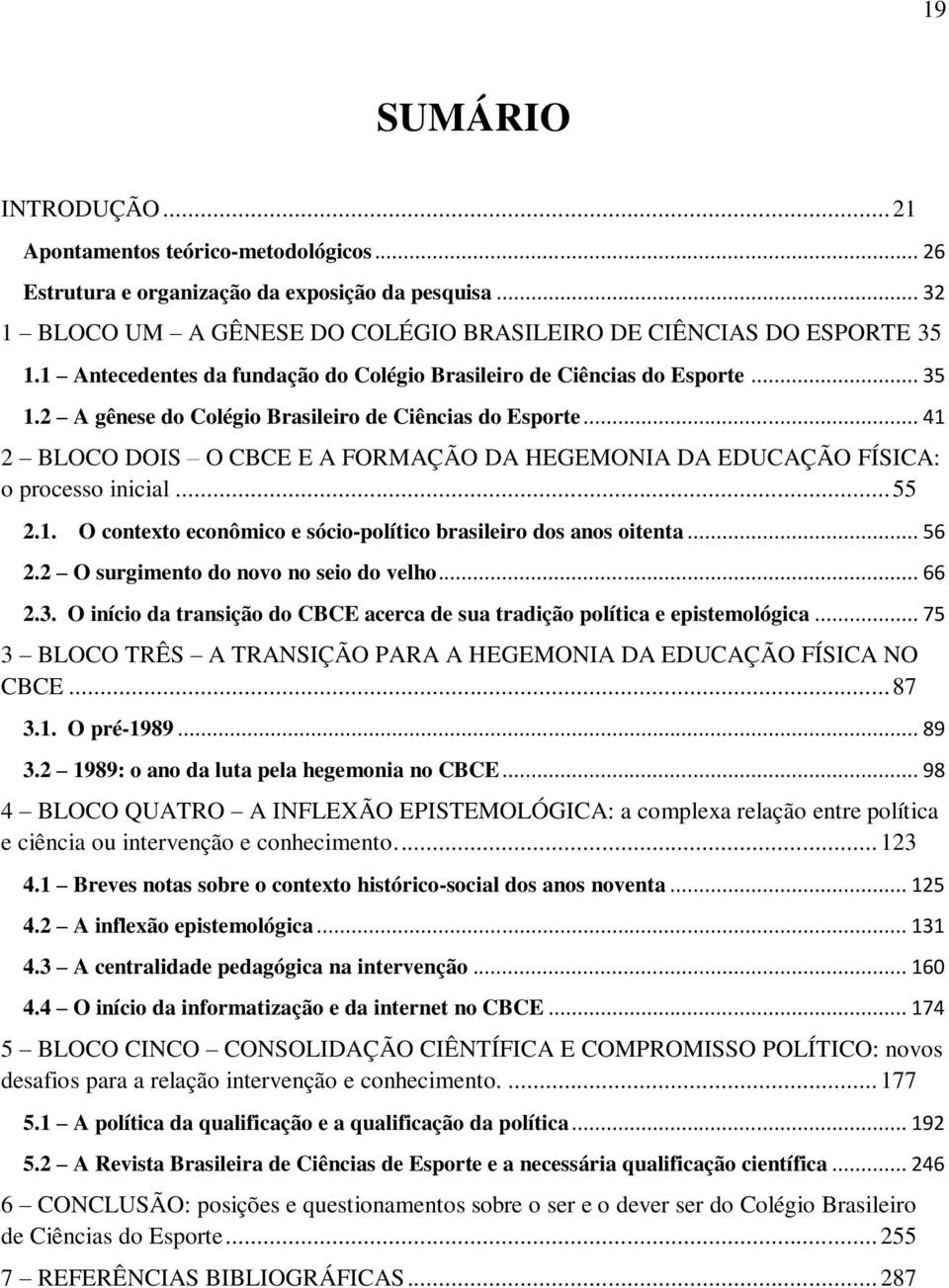 .. 41 2 BLOCO DOIS O CBCE E A FORMAÇÃO DA HEGEMONIA DA EDUCAÇÃO FÍSICA: o processo inicial... 55 2.1. O contexto econômico e sócio-político brasileiro dos anos oitenta... 56 2.