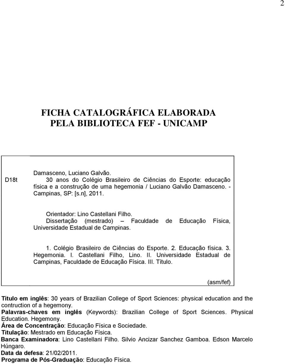 Dissertação (mestrado) Faculdade de Educação Física, Universidade Estadual de Campinas. 1. Colégio Brasileiro de Ciências do Esporte. 2. Educação física. 3. Hegemonia. I. Castellani Filho, Lino. II.