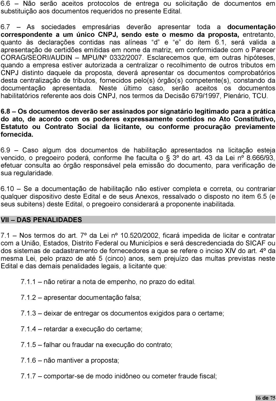 6.1, será valida a apresentação de certidões emitidas em nome da matriz, em conformidade com o Parecer CORAG/SEORI/AUDIN MPU/Nº 0332/2007.