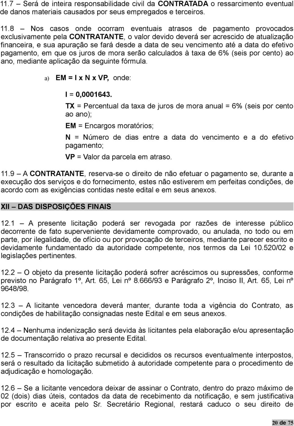 de seu vencimento até a data do efetivo pagamento, em que os juros de mora serão calculados à taxa de 6% (seis por cento) ao ano, mediante aplicação da seguinte fórmula.