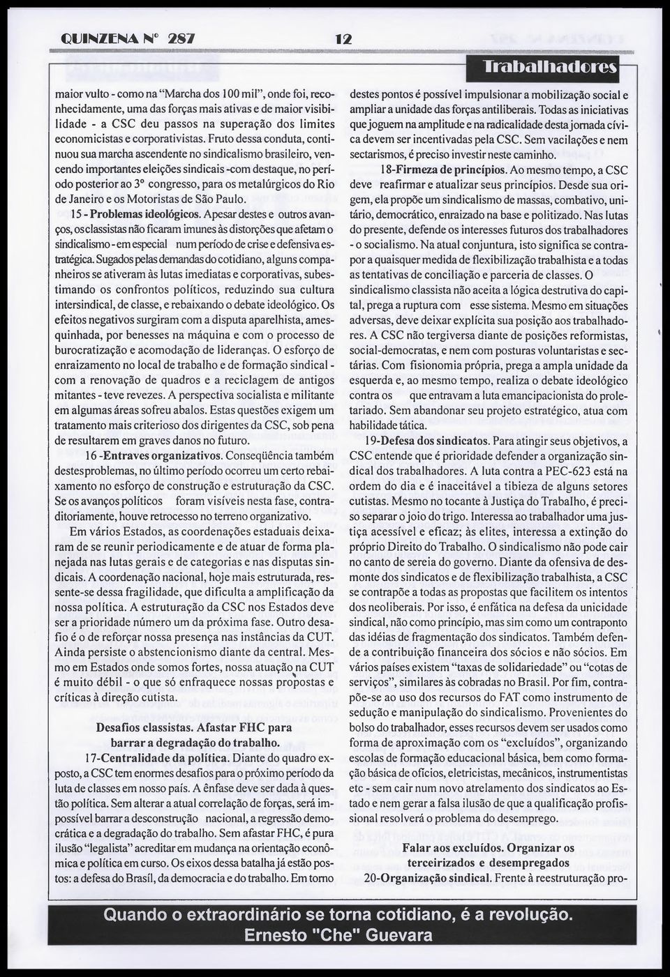 Fruto dessa conduta, continuou sua marcha ascendente no sindicalismo brasileiro, vencendo importantes eleições sindicais -com destaque, no período posterior ao 3 o congresso, para os metalúrgicos do