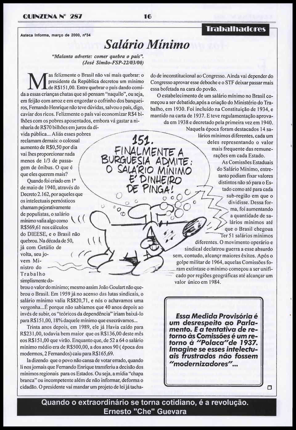 Entre quebrar o país dando comida a essas crianças chatas que só pensam "naquilo", ou seja, em feijão com arroz e em engordar o cofrinho dos banqueiros, Fernando Henrique não teve dúvidas, salvou o